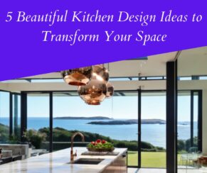 5 Beautiful Kitchen Design Ideas to Transform Your Space